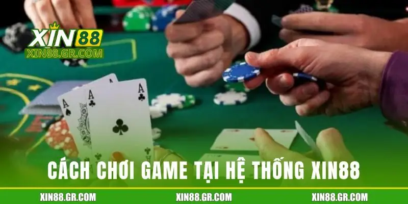 Cách chơi game đơn giản tại hệ thống XIN88