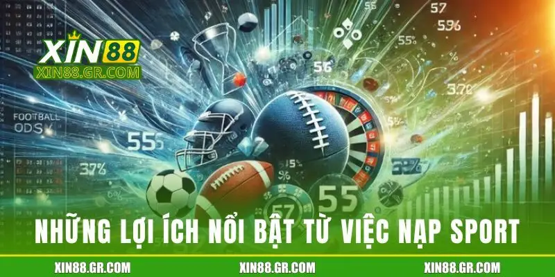 Những lợi ích nổi bật từ việc nạp sport nhận khuyến mãi tại XIN88