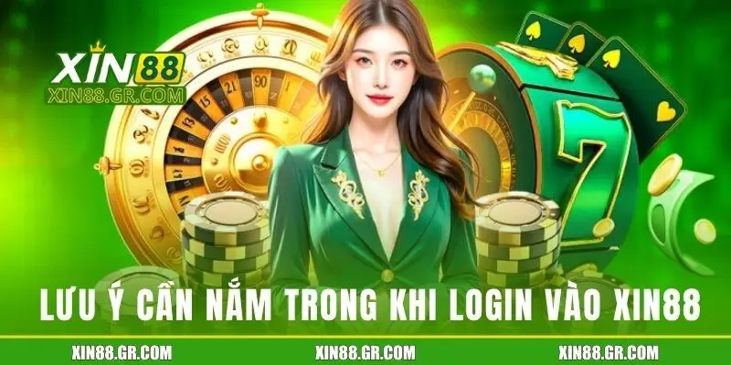 Những lưu ý cần nắm trong khi login vào Xin88