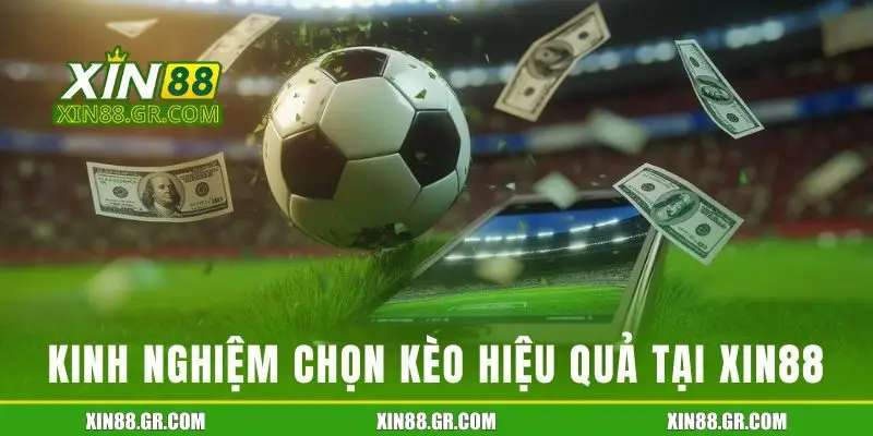 Kinh nghiệm chọn kèo hiệu quả tại XIN88 từ cao thủ